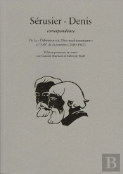 Sérusier - Denis, Correspondance : De La « Définition Du Néo-Traditionnisme » À L'Abc De La Peinture (1889-1943)