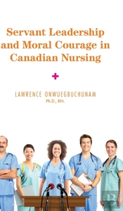 Servant Leadership And Moral Courage In Canadian Nursing