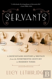 Servants - A Downstairs History Of Britain From The Nineteenth Century To Modern Times