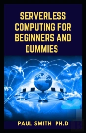 Serverless Computing For Beginners And Dummies