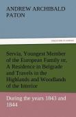 Servia, Youngest Member Of The European Family Or, A Residence In Belgrade And Travels In The Highlands And Woodlands Of The Interior, During The Years 1843 And 1844.