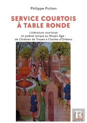 Service Courtois À Table Ronde : Littérature Courtoise Et Poésie Lyrique Au Moyen-Age: De Chrétien De Troyes À Charles D'Orléans