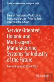Service Oriented, Holonic And Multi-Agent Manufacturing Systems For Industry Of The Future