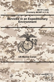 Services In An Expeditionary Environment - Mctp 3-40g (Formerly Mcwp 4-11.8)
