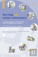 Serving All Urban Cunsumers: A Marketing Approach To Water Services In Low- And Middle-Income Countries: Book 2 - Guidance Notes For Managers
