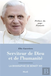 Serviteur De Dieu Et De L'Humanite - La Biographie De Benoit Xvi