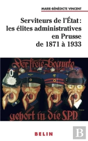 Serviteurs De L'État : Les Élites Administratives En Prusse De 1871 À 1933