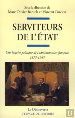 Bertrand.pt - Serviteurs De L'Etat ; Une Histoire Politique De L'Administration Française, 1875-1945