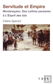 Servitude Et Empire : Montesquieu. Des Lettres Persanes À L'Esprit Des Lois