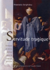 Servitude Tragique ; Esclaves Et Héros Déchus Dans La Tragedie Grecque