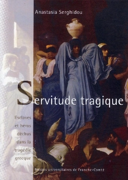 Bertrand.pt - Servitude Tragique ; Esclaves Et Héros Déchus Dans La Tragedie Grecque