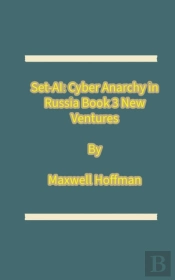 Set-Ai: Cyber Anarchy In Russia Book 3 New Ventures