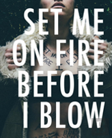 Set Me On Fire Before I Blow
