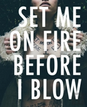 Set Me On Fire Before I Blow