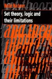 Set Theory, Logic And Their Limitations