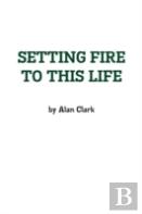 Setting Fire To This Life