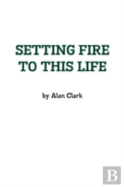 Setting Fire To This Life