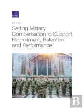 Setting Military Compensation To Support Recruitment, Retention, And Performance