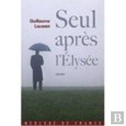 Bertrand.pt - Seul Après L'Elysée ; Journal Fictif (Juin 2007 - Janvier 2008)