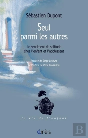 Seul Parmi Les Autres ; Le Sentiment De Solitude Chez L'Enfant Et L'Adolescent
