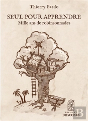 Seul Pour Apprendre : Mille Ans De Robinsonnades