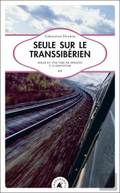 Seule Sur Le Transsibérien, Mille Et Une Vies De Moscou À Vladivostok (Édition 2010)