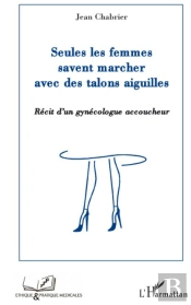 Seules Les Femmes Savent Marcher Avec Des Talons Aiguilles ; Récit D'Un Gynécologue Accoucheur