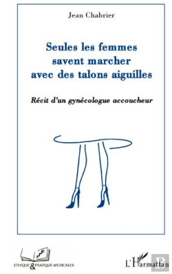 Bertrand.pt - Seules Les Femmes Savent Marcher Avec Des Talons Aiguilles ; Récit D'Un Gynécologue Accoucheur