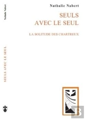 Seuls Avec Le Seul ; La Solitude Des Chartreux