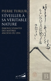 S'Éveiller À Sa Veritable Nature : Paroles Vivantes Des Maitres Anciens Du Zen
