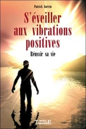 S'Éveiller Aux Vibrations Positives ; Réussir Sa Vie