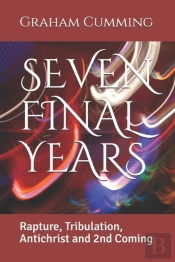 Seven Final Years: Rapture, Tribulation,