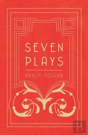Seven Plays - Comprising, The Machine-Wreckers, Transfiguration, Masses And Man, Hinkemann, Hoppla! Such Is Life, The Blind Goddess, Draw The Fires!