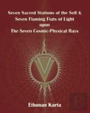 Seven Sacred Stations Of The Self & Seven Flaming Fiats Of Light Upon The Seven Cosmic-Physical Rays