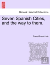 Seven Spanish Cities, And The Way To Them.