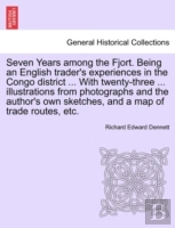 Seven Years Among The Fjort. Being An English Trader'S Experiences In The Congo District ... With Twenty-Three ... Illustrations From Photographs And The Author'S Own Sketches, And A Map Of Trade Rout
