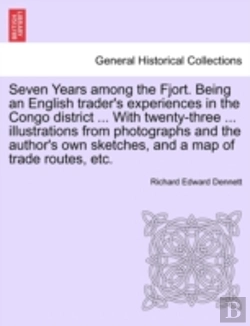 Bertrand.pt - Seven Years Among The Fjort. Being An English Trader'S Experiences In The Congo District ... With Twenty-Three ... Illustrations From Photographs And The Author'S Own Sketches, And A Map Of Trade Rout