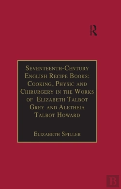 Bertrand.pt - Seventeenth-Century English Recipe Books: Cooking, Physic And Chirurgery In The Works Of Elizabeth Talbot Grey And Aletheia Talbot Howard