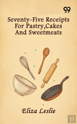 Bertrand.pt - Seventy-Five Receipts For Pastry, Cakes And Sweetmeats