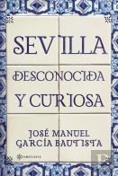 Sevilla Desconocida Y Curiosa