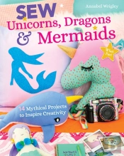 Sew Unicorns, Dragons & Mermaids, What Fun!