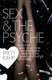 Sex And The Psyche ; Revealing The True Nature Of Our Secret Fantasies