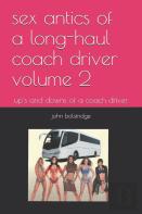 Sex Antics Of A Long-Haul Coach Driver Volume 2