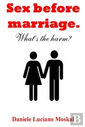 Sex Before Marriage. What'S The Harm?