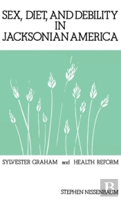 Sex, Diet, And Debility In Jacksonian America