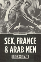 Sex, France, And Arab Men, 1962-1979