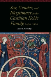 Sex, Gender, And Illegitimacy In The Castilian Noble Family, 1400-1600