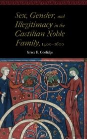 Sex, Gender, And Illegitimacy In The Castilian Noble Family, 1400â€“1600