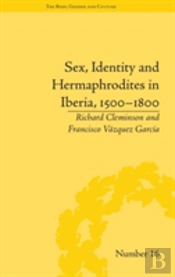 Sex, Identity And Hermaphrodites In Iberia, 1500â€“1800