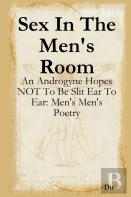 Sex In The Men'S Room: An Androgyne Hopes Not To Be Slit Ear To Ear: Men'S Men'S Poetry